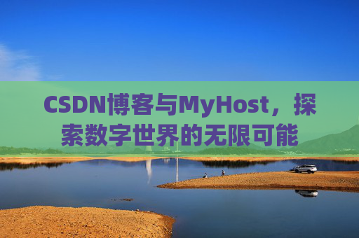 CSDN博客与MyHost,探索数字世界的无限可能